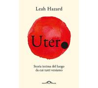 Utero. Storia intima del luogo da cui tutti veniamo