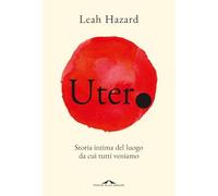 Utero. Storia intima del luogo da cui tutti veniamo