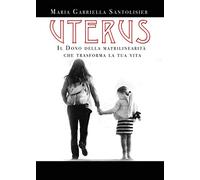 Uterus. Il dono della matrilinearità che trasforma la tua vita