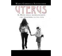Uterus. Il dono della matrilinearità che trasforma la tua vita
