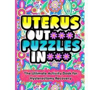 UTERUS OUT PUZZLES IN: A Post-Operative Hysterectomy Recovery Activity Book for Women: Stress-Relieving Puzzles and Games for Surgery Healing