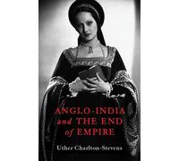 Uther Charlton-Stevens Anglo-India and the End of Empire (Copertina rigida)