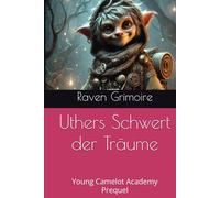 Uthers Schwert der Träume: Young Camelot Academy Prequel