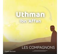 Uthman Ibn ʿAffan: Une histoire authentique et illustrée pour transmettre la douceur, la sagesse et la générosité aux enfants dès 6 ans