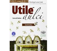 Utile dulci. Corso di latino. Grammatica. Per i Licei e gli Ist. magistrali. Con espansione online