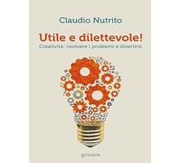 Utile e dilettevole! Creatività: risolvere i problemi e divertirsi