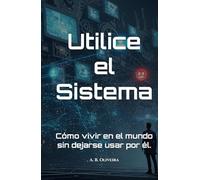 Utilice el Sistema: Cómo vivir en el mundo sin dejarse usar por él.