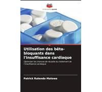Utilisation des bêta-bloquants dans l'insuffisance cardiaque: Optimiser les chances de réussite du traitement de l'insuffisance cardiaque
