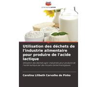 Utilisation des déchets de l'industrie alimentaire pour produire de l'acide lactique: Utilisation des déchets agro-industriels pour produire de l'acide lactique par des moyens biotechnologiques