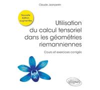 Utilisation du calcul tensoriel dans les géométries riemanniennes - Cours et exercices corrigés - Nouvelle édition augmentée