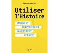Utiliser l'Histoire: Comment les politiques manipulent le passé