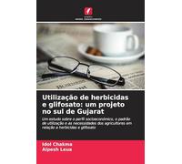 Utilização de herbicidas e glifosato: um projeto no sul de Gujarat: Um estudo sobre o perfil socioeconómico, o padrão de utilização e as necessidades ... em relação a herbicidas e glifosato