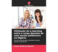 Utilização do e-learning entre o corpo docente de uma escola politécnica na Nigéria: Guia de e-learning para instituições de ensino superior do século XXI