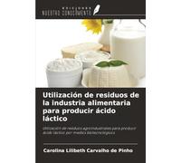 Utilización de residuos de la industria alimentaria para producir ácido láctico: Utilización de residuos agroindustriales para producir ácido láctico por medios biotecnológicos