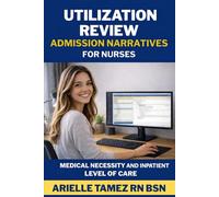 Utilization Review Admission Narratives for Nurses: Defensible Documentation for Medical Necessity and Inpatient Level of Care