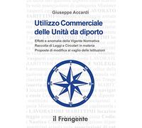 Utilizzo commerciale delle unità da diporto. Effetti e anomalie della vigente normativa, raccolta di leggi e circolari in materia, proposte di modifica al vaglio...