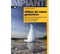 Utilizzo del calore geotermico. Manuale di tecniche geotermiche per la climatizzazione e gli usi tecnologici