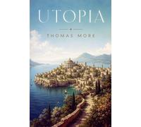 Utopia: A Classic Vision of Society, Justice, and the Ideal State