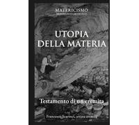 UTOPIA DELLA MATERIA: Testamento di un eremita