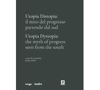 Utopia Distopia: il mito del progresso partendo dal Sud-Utopia Dystopia: the myth of progress seen from the south. Catalogo della mostra (Napoli, 9 luglio-8 novembre 2021). Ediz. illustrata