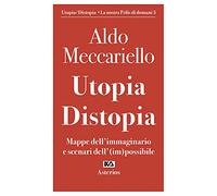 Utopia. Distopia. Mappe dell'immaginario e scenari dell'(im)possibile