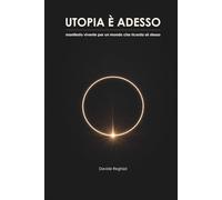 Utopia è adesso: Manifesto vivente per un mondo che ricorda sè stesso