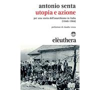 Utopia e azione. Per una storia dell'anarchismo in Italia (1848-1984)