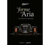 Utopia. Le Forme Dell'Aria. Da Leonardo Da Vinci A Pagani Utopia
