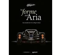 Utopia. Le Forme Dell'Aria. Da Leonardo Da Vinci A Pagani Utopia