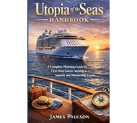 Utopia of the Seas Handbook: A Complete Planning Guide for First-Time Guests Seeking a Smooth and Memorable Cruise.