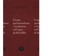 Utopia sperimentalismo e rivoluzione nell’opera di Abe di Gianluca Coci, 2016,