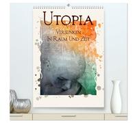 UTOPIA - versunken in Raum und Zeit (hochwertiger Premium Wandkalender 2026 DIN A2 hoch), Kunstdruck in Hochglanz: Kunstwerke zwischen Traum und Wirklichkeit