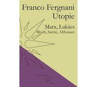 Utopie. Marx, Lukács, Bloch, Sartre, Althusser
