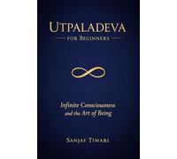 Utpaladeva for Beginners: Infinite Consciousness and the Art of Being