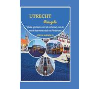 UTRECHT REISGIDS: Lokale geheimen voor het verkennen van de meest charmante stad van Nederland