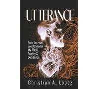 Utterance: From The Heart, Soul & Brain of my ADHD & Depression