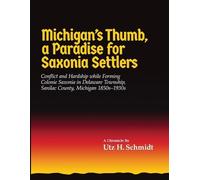Utz H Schmidt Michigan's Thumb, a Paradise for Saxonia Settlers (Tascabile)