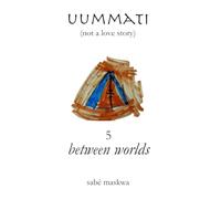 uummati (not a love story): part five: between worlds