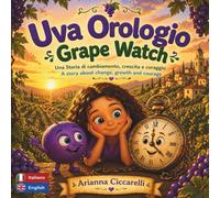 Uva Orologio | Grape Watch: Una storia bilingue per bambini sul cambiamento, la crescita e il coraggio di diventare sé stessi | Bilingual ... growth and the courage to become yourself