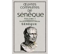 Œuvres complètes de Sénèque Volume I Édition intégrale et annotée: Collection STOICISME