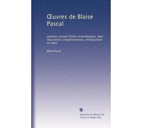 ?uvres de Blaise Pascal: publi?es suivant Fordre chronologique, avec documents complémentaires, introductions et notes (French Edition)