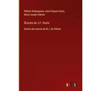 ¿uvres de J.F. Ducis: Suivies des ¿uvres de M.J. de Chénier