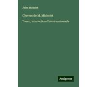 ¿uvres de M. Michelet: Tome 1, introductiona l'histoire universelle