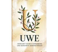 Uwe: Herkunft deines Vornamens und berühmte Namensträger: Ein Namensbuch über Ursprung, Bedeutung und bekannte Persönlichkeiten
