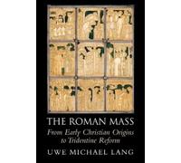 The Roman Mass: From Early Christian Origins to Tridentine Reform