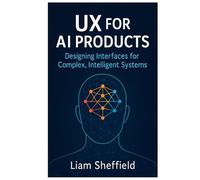 UX for Ai Products: Designing Interfaces for Complex, Intelligent Systems