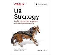 UX Strategy. Product strategy per progettare soluzioni digitali innovative. Ediz. italiana