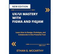 UX/UI MASTERY WITH FIGMA AND FIGJAM: Learn How to Design, Prototype, and Collaborate in One Powerful Tool