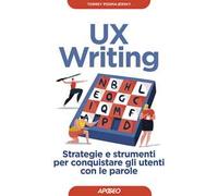 UX writing. Strategie e strumenti per conquistare gli utenti con le parole