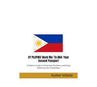 UY PILIPINS! Need Mo ’To 004: Your Second Passport: A Filipino’s Guide to Citizenship, Residency, and Going Where You Are Treated Best
